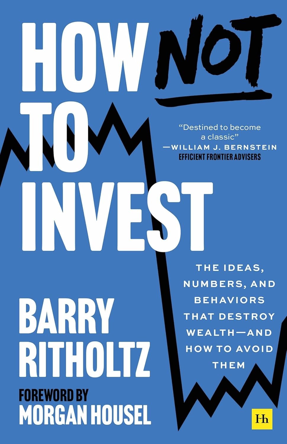 "How Not To Invest: The ideas, numbers, and behaviors that destroy wealth - and how to avoid them" (Hardcover) by Barry Ritholtz (ISBN-10  :  1804091197)